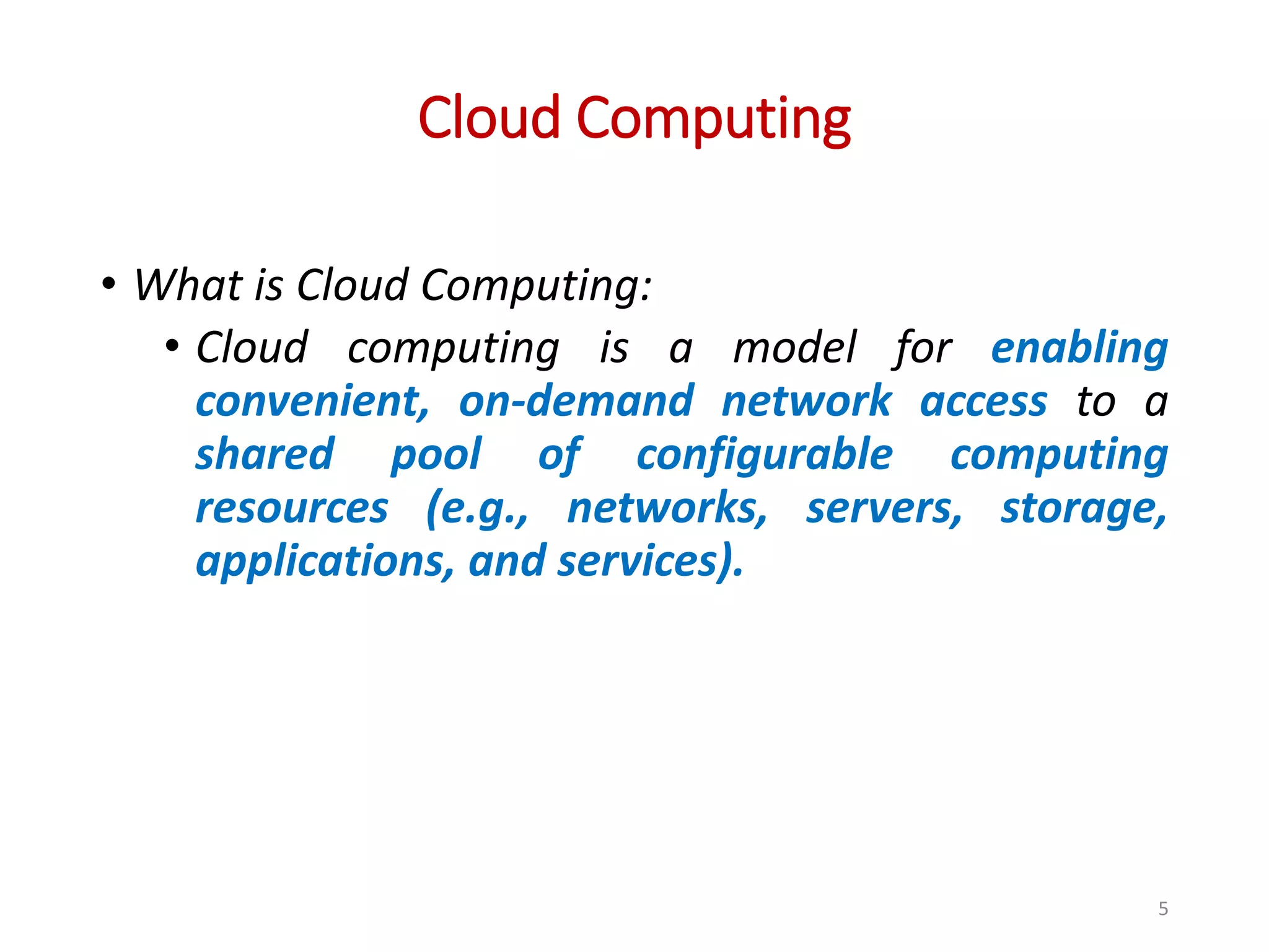 Cloud Computing • What is Cloud Computing: • Cloud computing is a model for enabling convenient, on-demand network access to a shared pool of configurable computing resources (e.g., networks, servers, storage, applications, and services). 5 