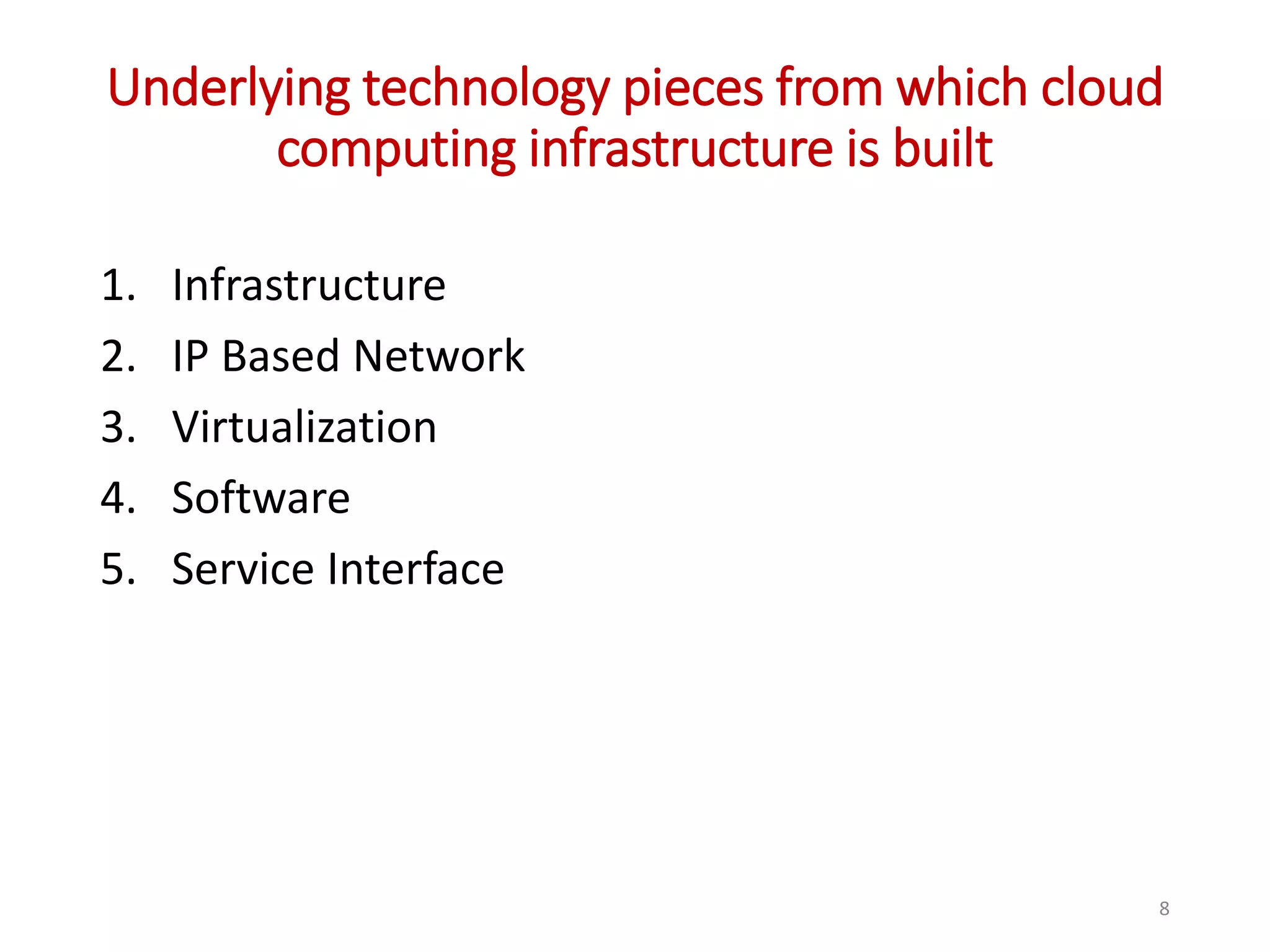 Underlying technology pieces from which cloud computing infrastructure is built 1. Infrastructure 2. IP Based Network 3. Virtualization 4. Software 5. Service Interface 8 