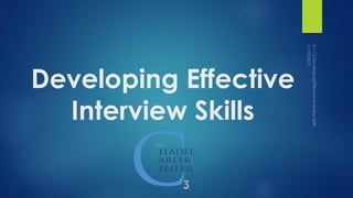 Developing Effective
Interview Skills
 