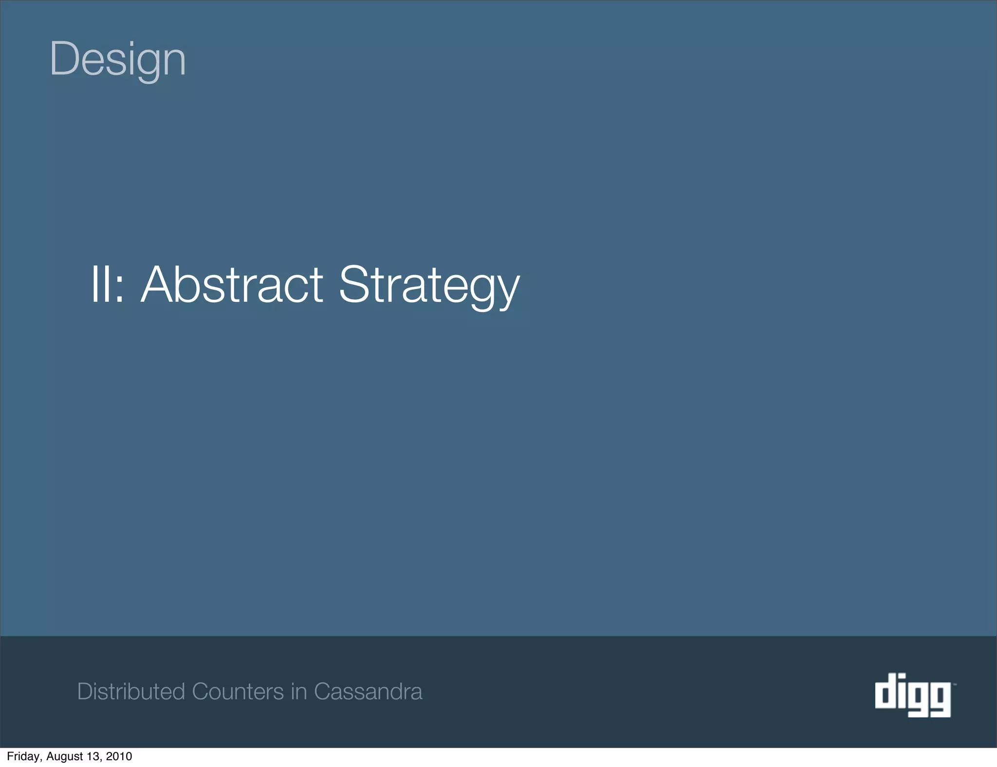 Design



               II: Abstract Strategy




            Distributed Counters in Cassandra

Friday, August 13, 2010
 