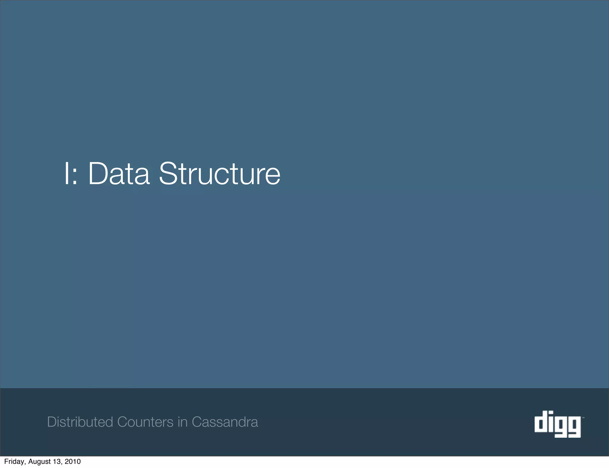 I: Data Structure




            Distributed Counters in Cassandra

Friday, August 13, 2010
 