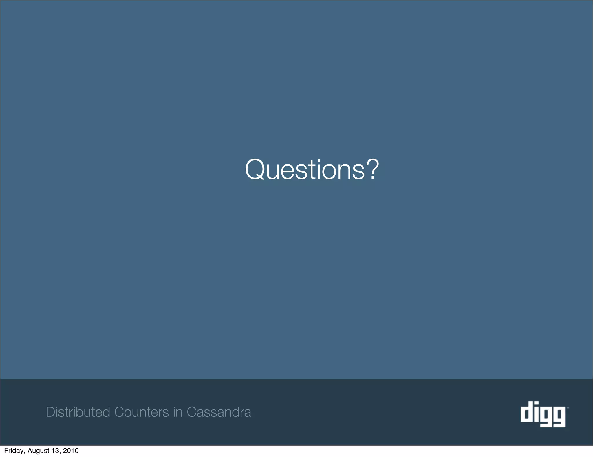 Questions?




            Distributed Counters in Cassandra

Friday, August 13, 2010
 