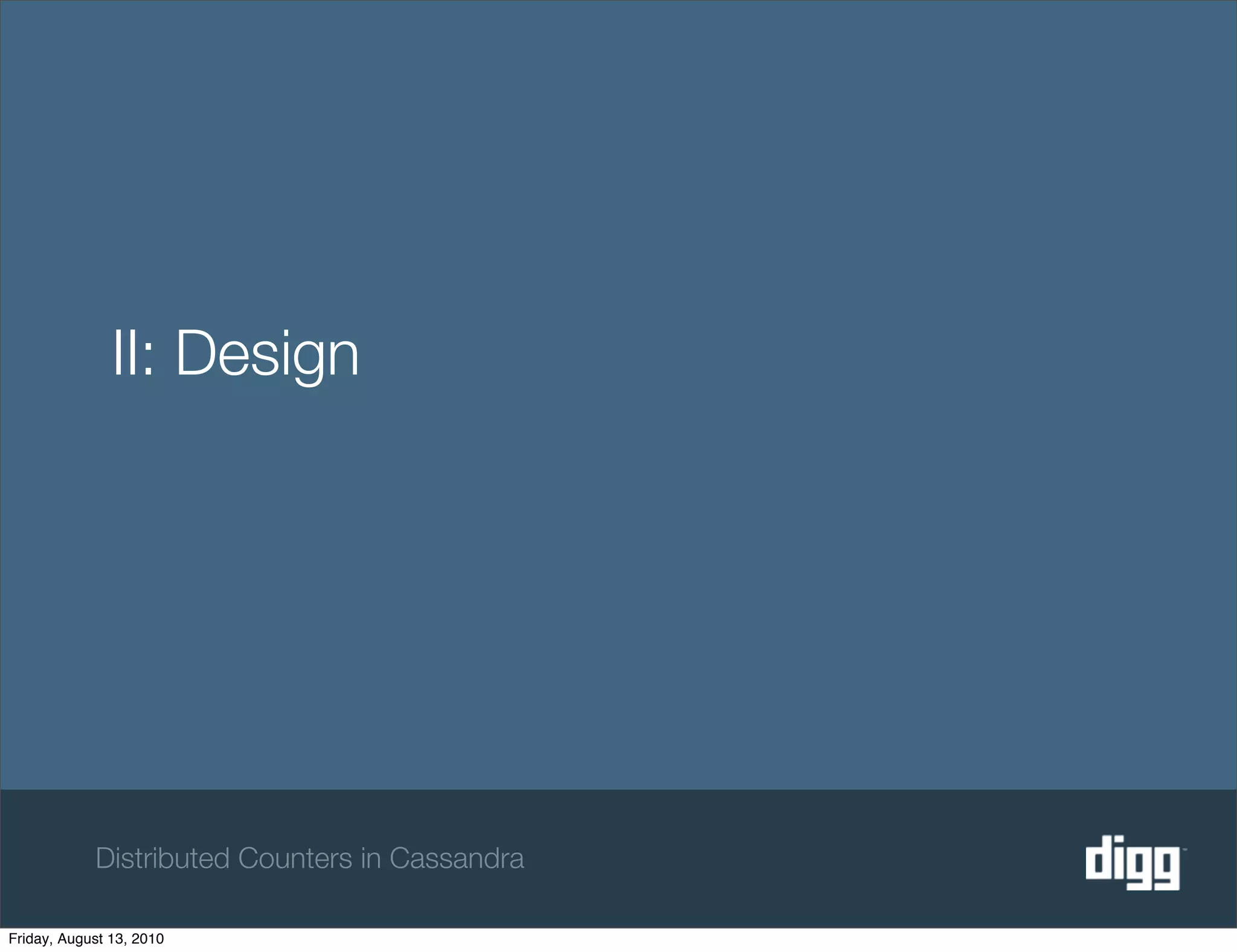 II: Design




            Distributed Counters in Cassandra

Friday, August 13, 2010
 