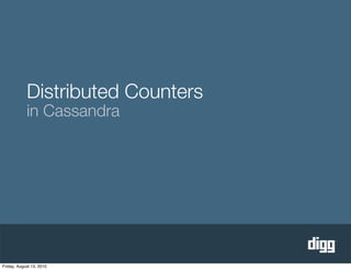 Distributed Counters
            in Cassandra




Friday, August 13, 2010
 
