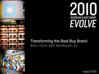 Transforming the Best Buy Brand Brian J. Dunn, CEO, Best Buy Co., Inc. 