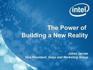Johan Jervøe
Vice President, Sales and Marketing Group
The Power of
Building a New Reality
 