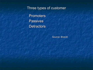 TThhrreeee ttyyppeess ooff ccuussttoommeerr 
PPrroommootteerrss 
PPaassssiivveess 
DDeettrraaccttoorrss 
SSoouurrccee:: BBrraannddtt 
 