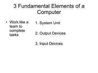 3 Fundamental Elements of a Computer ,[object Object],[object Object],[object Object],[object Object]