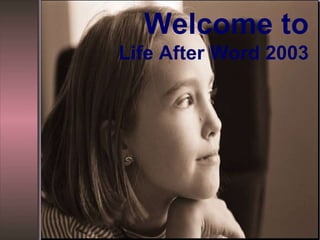 Welcome to
Life After Word 2003
 