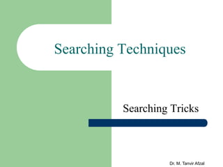 Dr. M. Tanvir Afzal
Searching Techniques
Searching Tricks
 