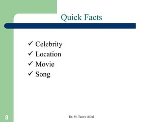 8
Quick Facts
 Celebrity
 Location
 Movie
 Song
Dr. M. Tanvir Afzal
 