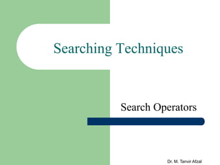 Dr. M. Tanvir Afzal
Searching Techniques
Search Operators
 
