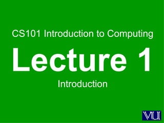 CS101 Introduction to Computing Lecture 1 Introduction 
