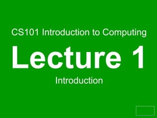CS101 Introduction to Computing
Lecture 1Introduction
 