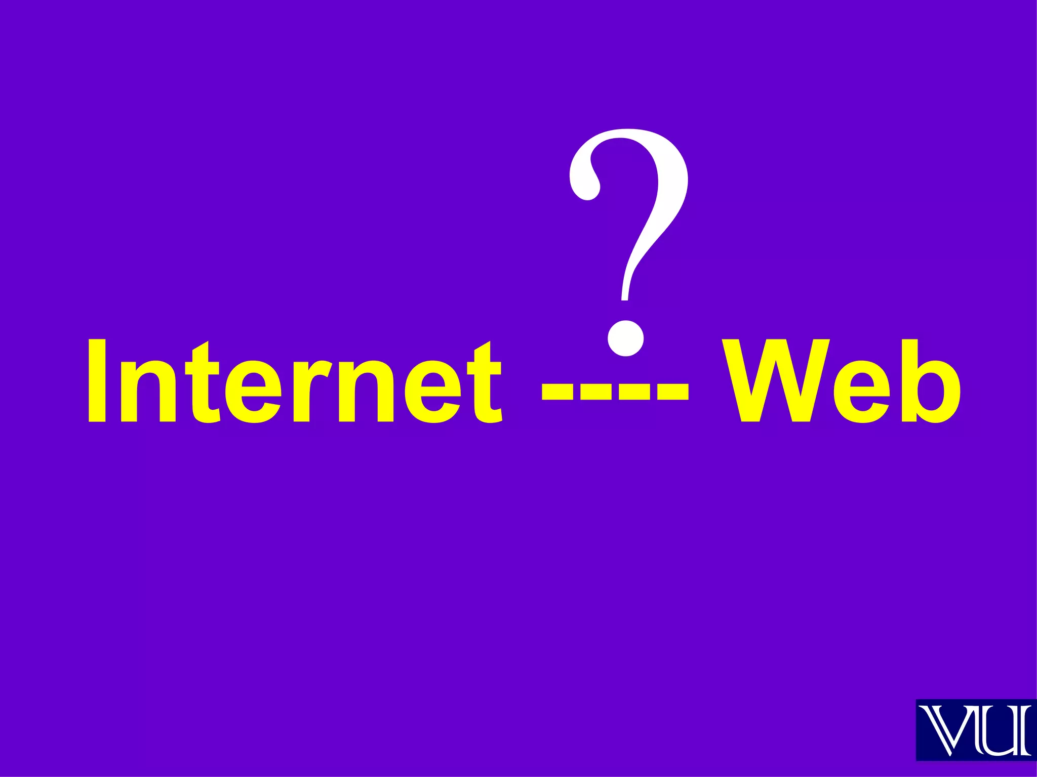 Internet ---- Web ? 