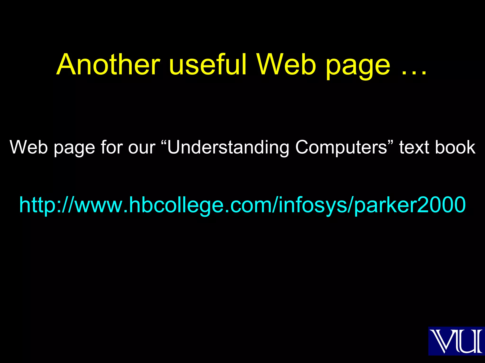 Another useful Web page … Web page for our “Understanding Computers” text book http://www.hbcollege.com/infosys/parker2000 