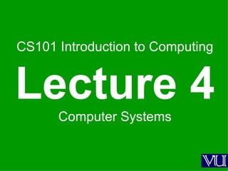 CS101 Introduction to Computing Lecture 4 Computer Systems 
