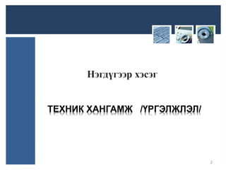 ТЕХНИК ХАНГАМЖ /ҮРГЭЛЖЛЭЛ/
Нэгдүгээр хэсэг
2
 
