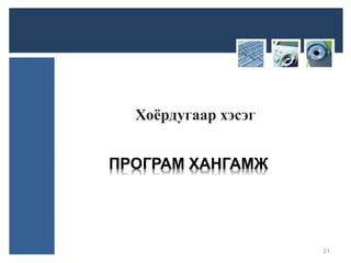 ПРОГРАМ ХАНГАМЖ
Хоёрдугаар хэсэг
21
 