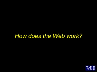 27
How does the Web work?
 