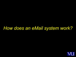37
How does an eMail system work?
 