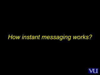 54
How instant messaging works?
 