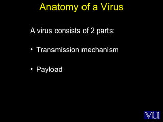 14
Anatomy of a Virus
A virus consists of 2 parts:
• Transmission mechanism
• Payload
 