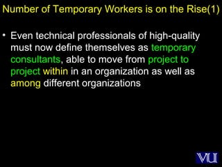 27
Number of Temporary Workers is on the Rise(1)
• Even technical professionals of high-quality
must now define themselves as temporary
consultants, able to move from project to
project within in an organization as well as
among different organizations
 