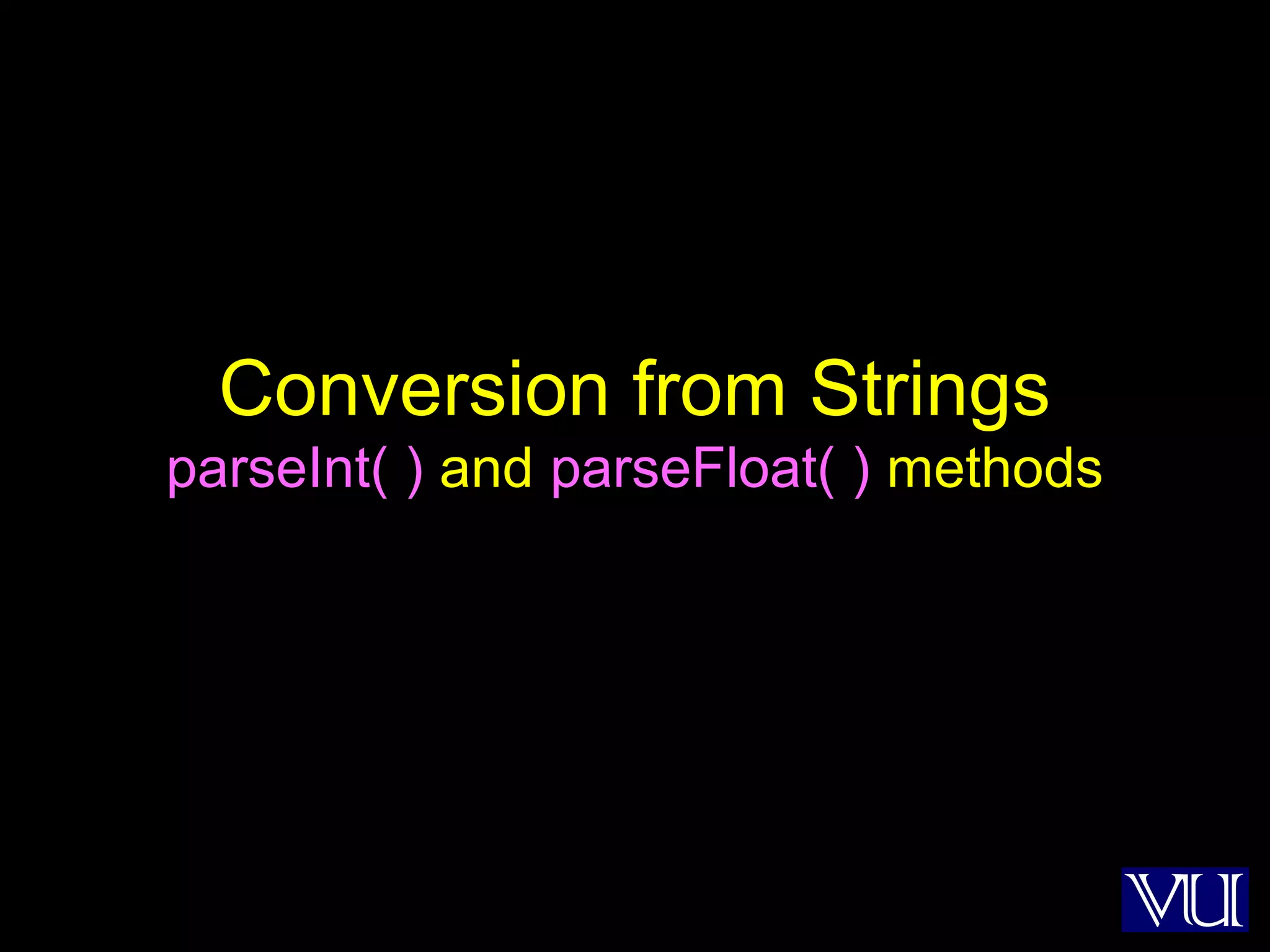 12
Conversion from Strings
parseInt( ) and parseFloat( ) methods
 