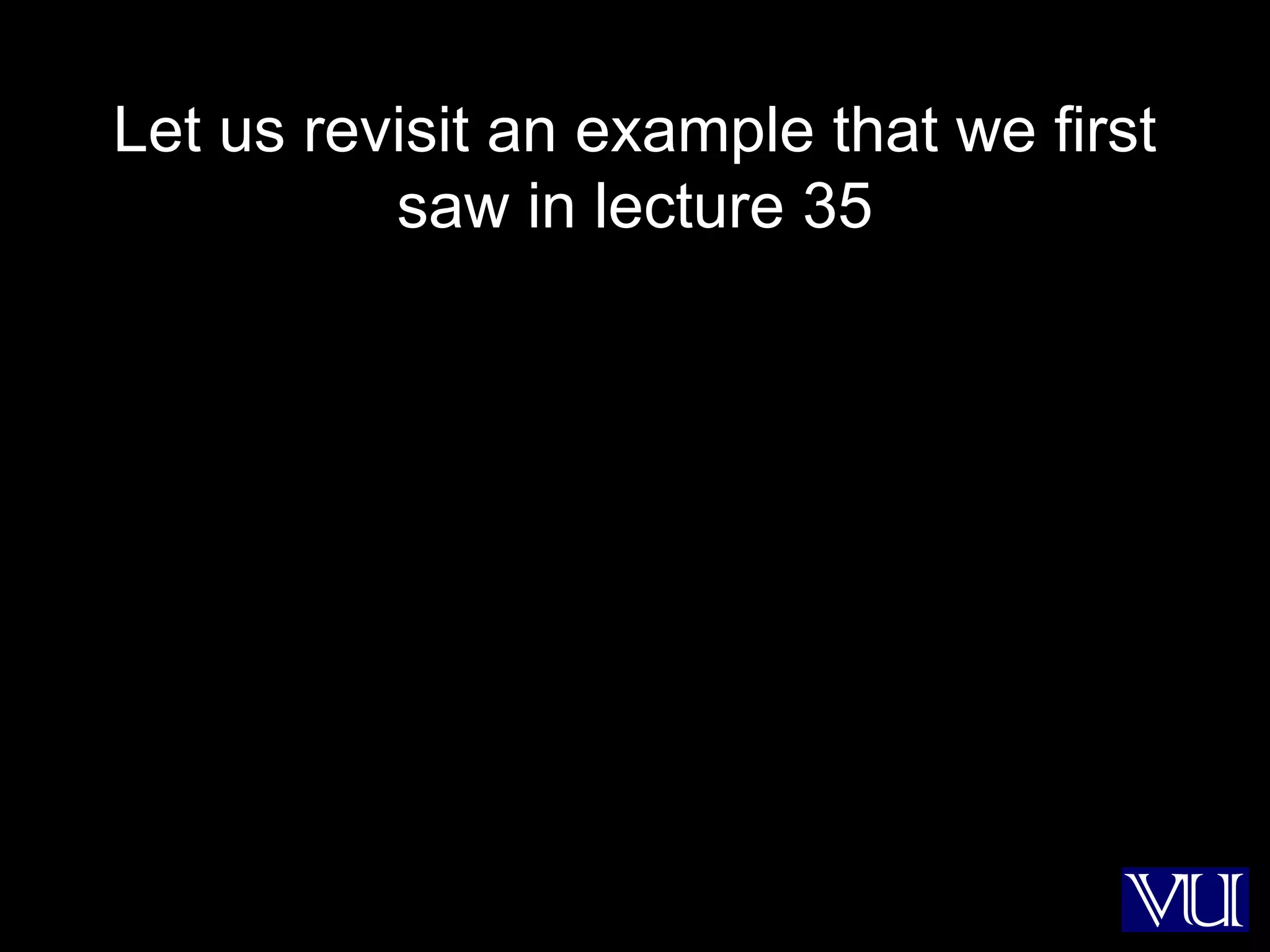20
Let us revisit an example that we first
saw in lecture 35
 