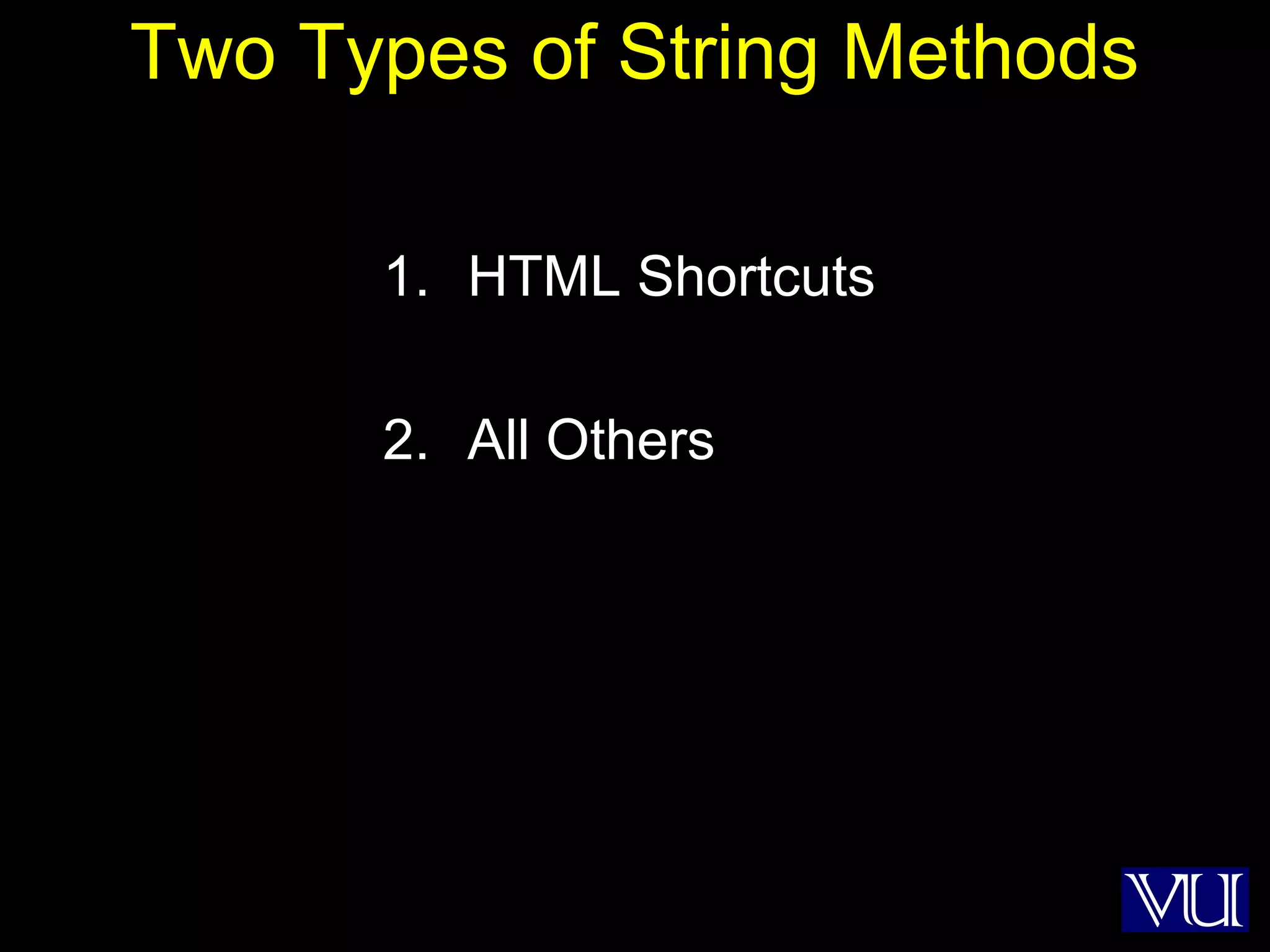 5
Two Types of String Methods
1. HTML Shortcuts
2. All Others
 