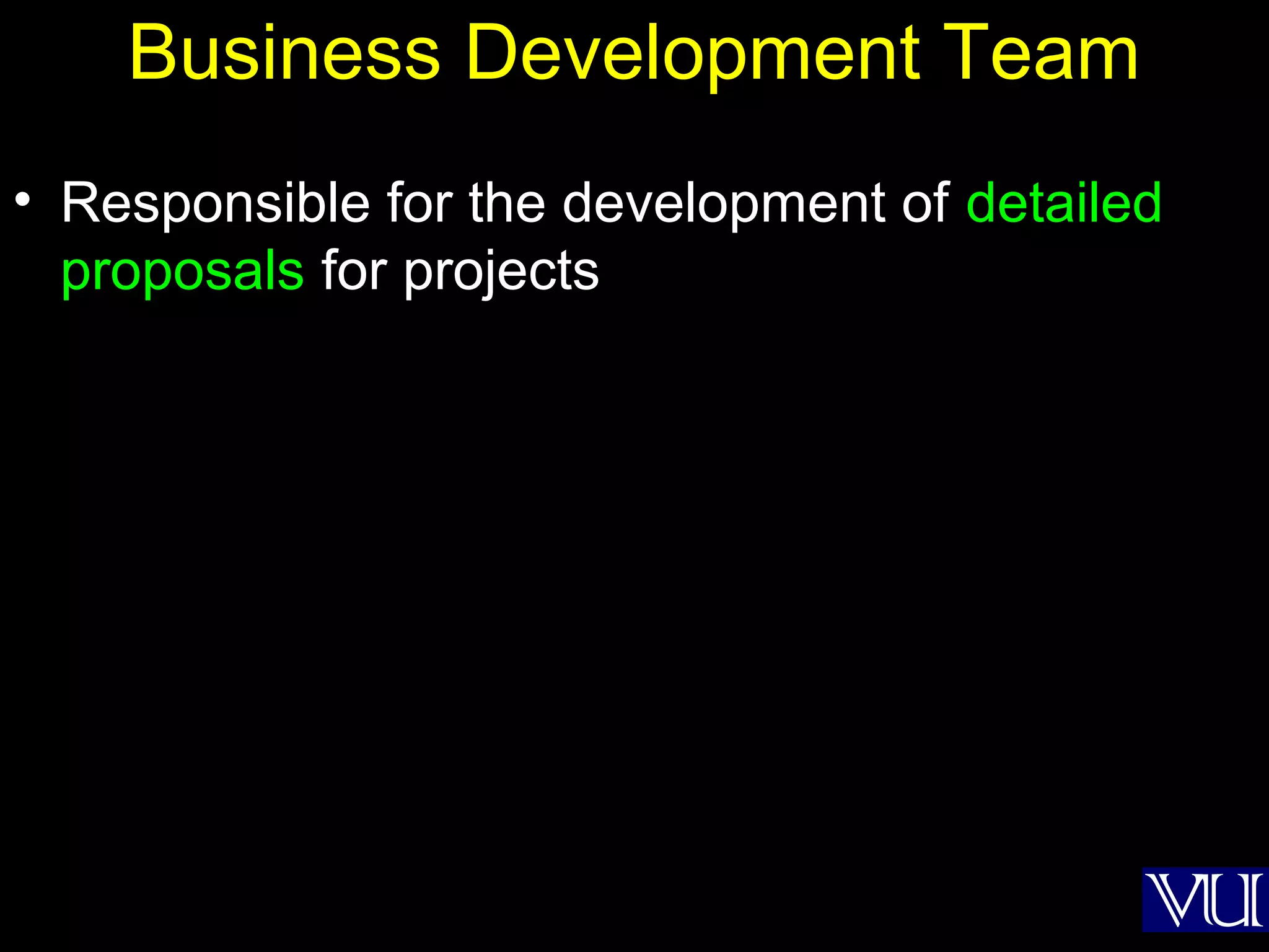 12
Business Development Team
• Responsible for the development of detailed
proposals for projects
 