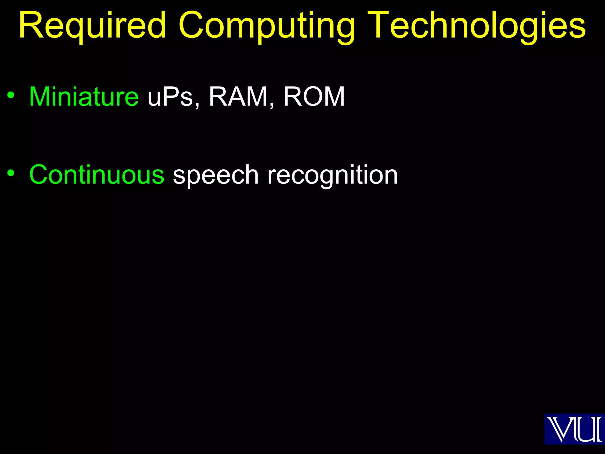 24
Required Computing Technologies
• Miniature uPs, RAM, ROM
• Continuous speech recognition
 