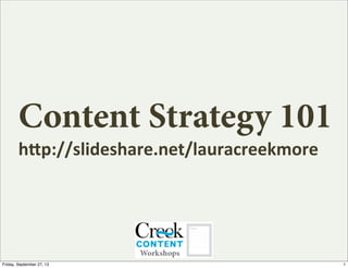 Content Strategy 101
h"p://slideshare.net/lauracreekmore
1Friday, September 27, 13
 