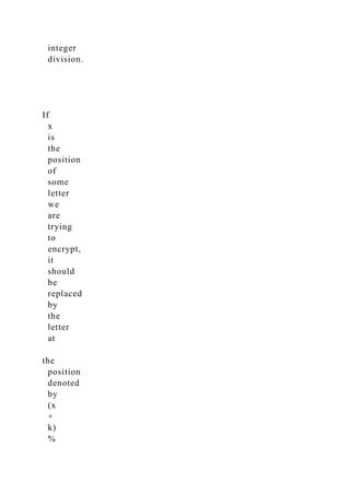 integer
division.
If
x
is
the
position
of
some
letter
we
are
trying
to
encrypt,
it
should
be
replaced
by
the
letter
at
the
position
denoted
by
(x
+
k)
%
 