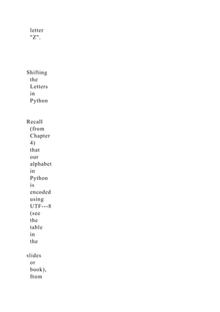letter
"Z".
Shifting
the
Letters
in
Python
Recall
(from
Chapter
4)
that
our
alphabet
in
Python
is
encoded
using
UTF-­‐8
(see
the
table
in
the
slides
or
book),
from
 