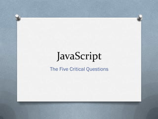 JavaScript
The Five Critical Questions
 