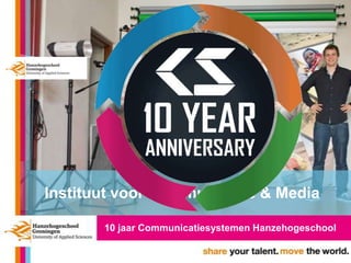 Instituut voor Communicatie & Media

       10 jaar Communicatiesystemen Hanzehogeschool
 