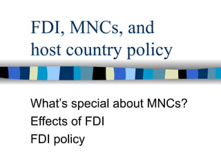 FDI, MNCs, and
host country policy

What’s special about MNCs?
Effects of FDI
FDI policy
 