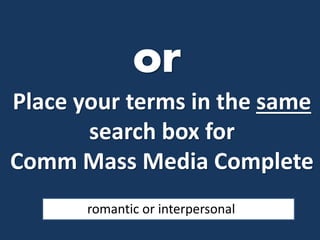 Place your terms in the same
search box for
Comm Mass Media Complete
romantic or interpersonal
 