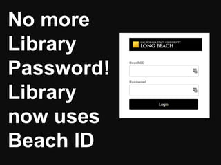 No more
Library
Password!
Library
now uses
Beach ID
 