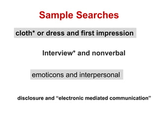 Sample Searches
Interview* and nonverbal
emoticons and interpersonal
disclosure and “electronic mediated communication”
cloth* or dress and first impression
 