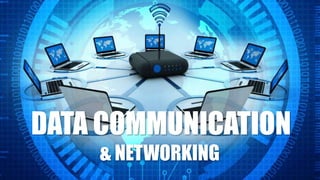 DATA COMMUNICATION
& NETWORKING
 