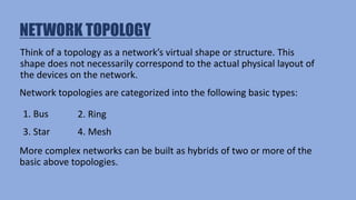 NETWORK TOPOLOGY
Think of a topology as a network’s virtual shape or structure. This
shape does not necessarily correspond...