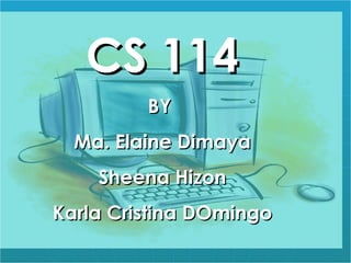 CS 114 BY  Ma. Elaine Dimaya Sheena Hizon Karla Cristina DOmingo 