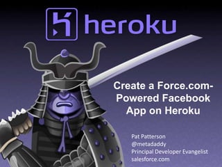 Create a Force.com-
Powered Facebook
  App on Heroku

   Pat Patterson
   @metadaddy
   Principal Developer Evangelist
   salesforce.com
 
