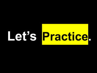Let’s Practice.
 