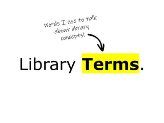 Library Terms.
 