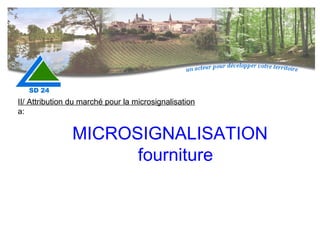 MICROSIGNALISATION fourniture II/ Attribution du marché pour la microsignalisation a: 