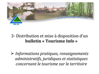 3- Distribution et mise à disposition d’un  bulletin « Tourisme Info » Informations pratiques, renseignements administratifs, juridiques et statistiques concernant le tourisme sur le territoire 